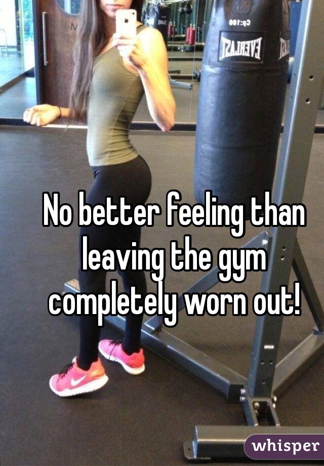 No better feeling than leaving the gym completely worn out!