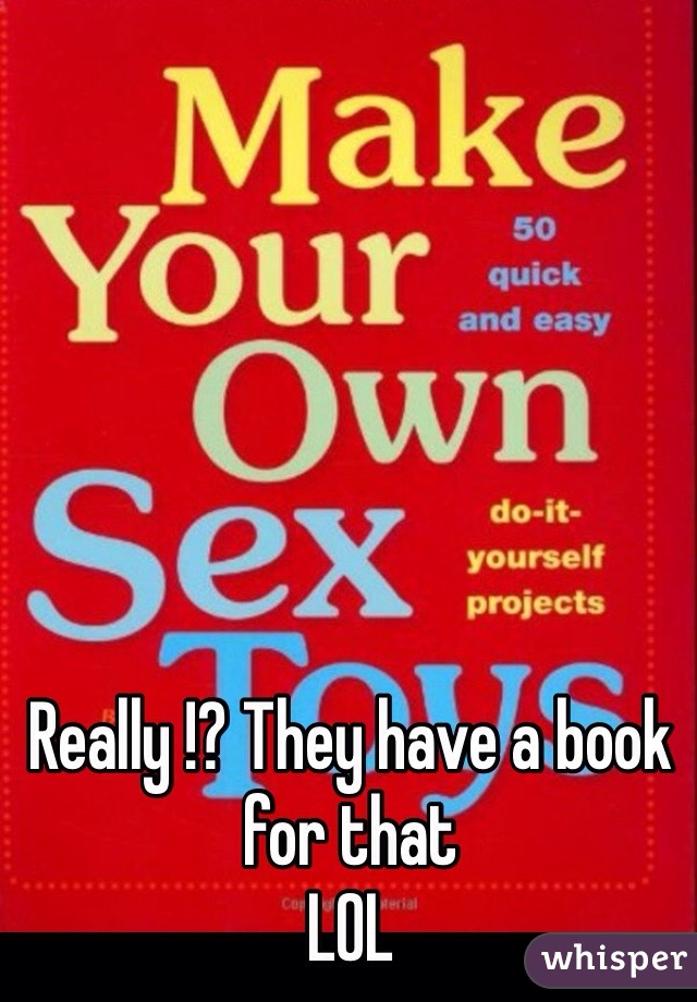 Really !? They have a book for that 
LOL