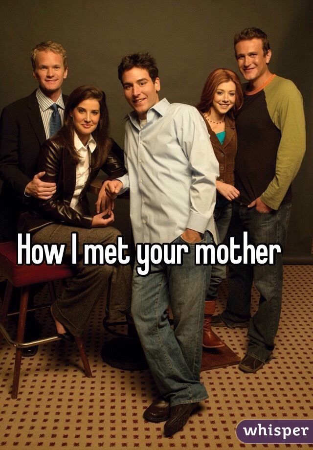 How I met your mother 
