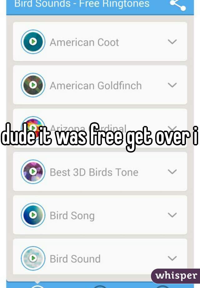 dude it was free get over it