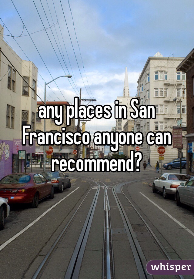 any places in San Francisco anyone can recommend?
