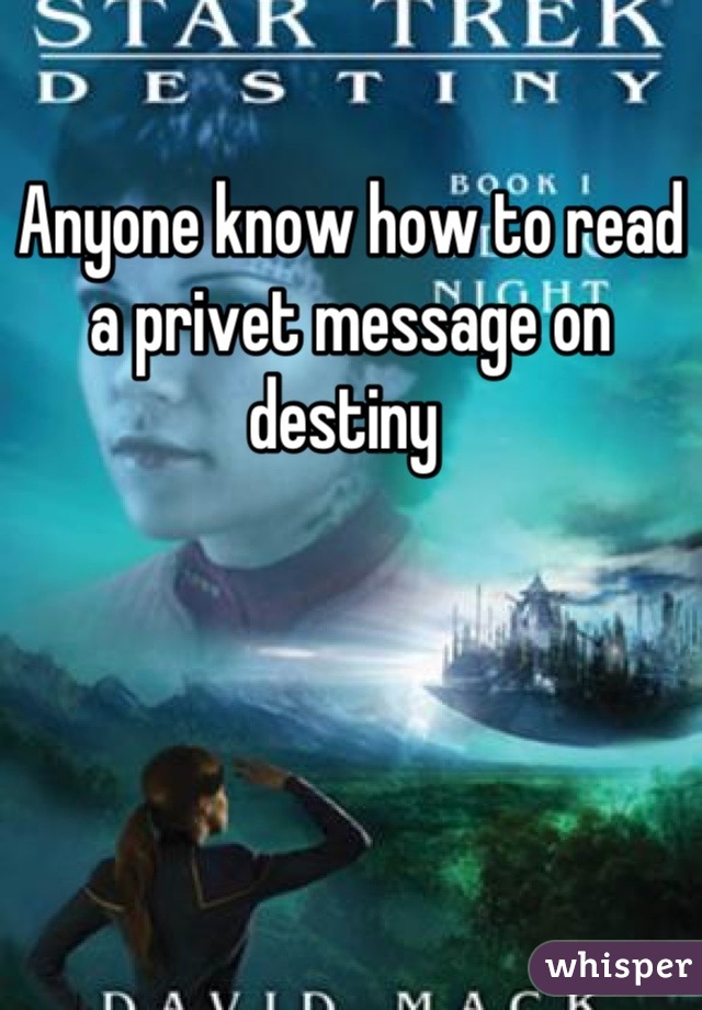 Anyone know how to read a privet message on destiny 