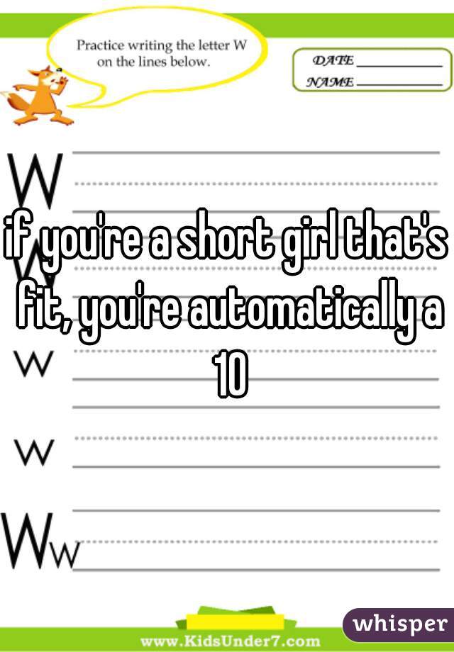 if you're a short girl that's fit, you're automatically a 10