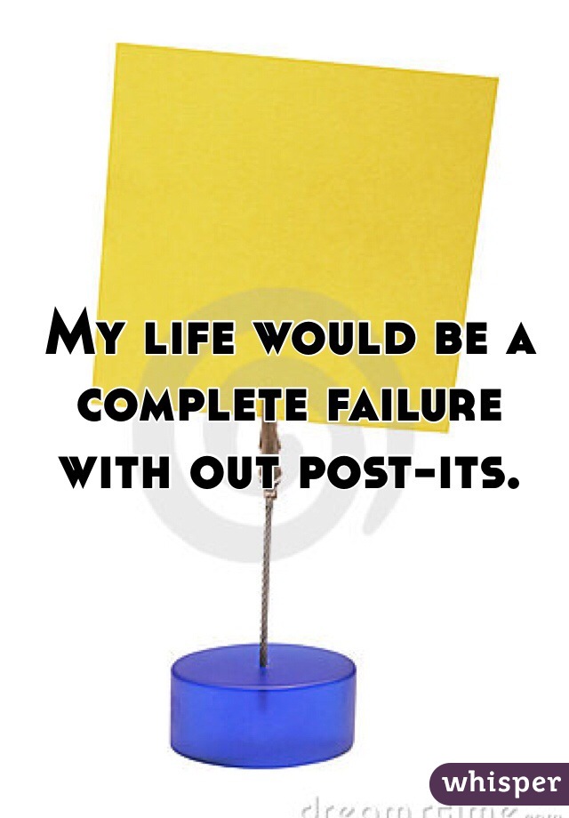My life would be a complete failure with out post-its. 