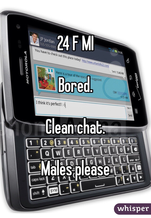 24 F MI 

Bored. 

Clean chat.

Males please 