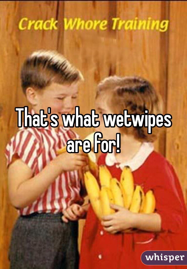 That's what wetwipes are for!