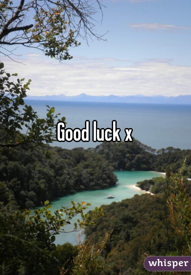 Good luck x