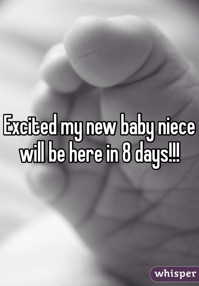 Excited my new baby niece will be here in 8 days!!!