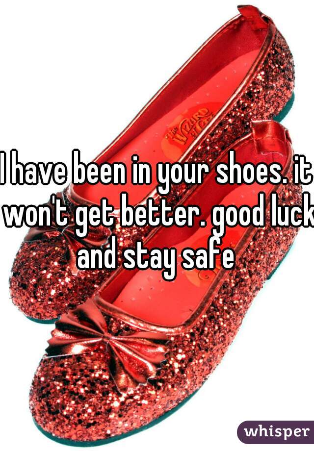 I have been in your shoes. it won't get better. good luck and stay safe 