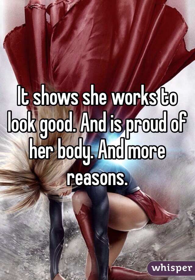 It shows she works to look good. And is proud of her body. And more reasons. 