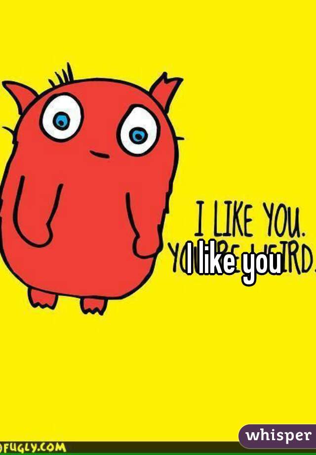 I like you 