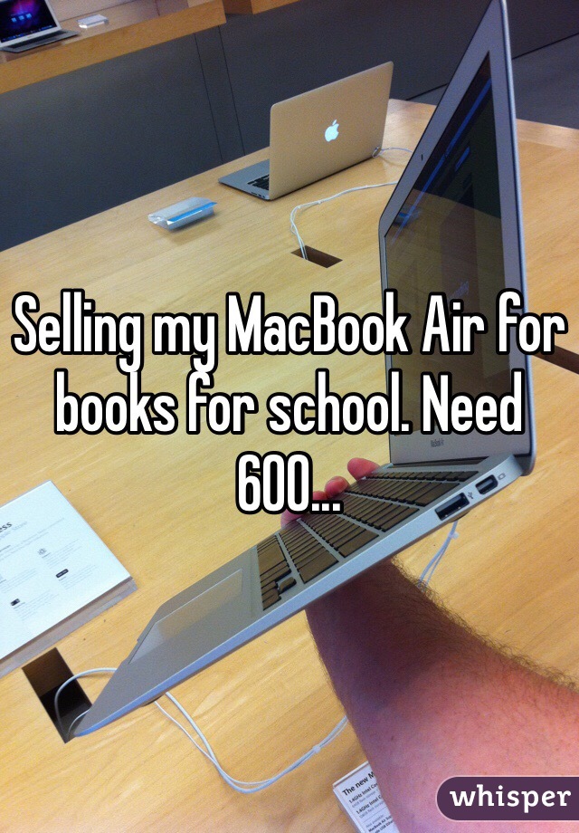 Selling my MacBook Air for books for school. Need 600...