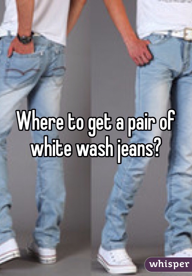 Where to get a pair of white wash jeans?