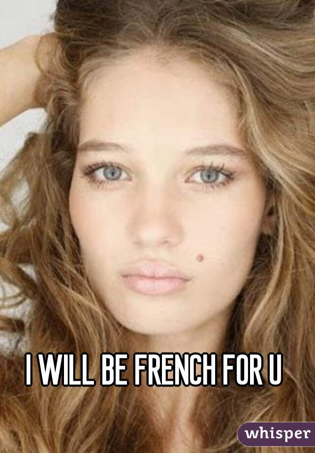I WILL BE FRENCH FOR U 