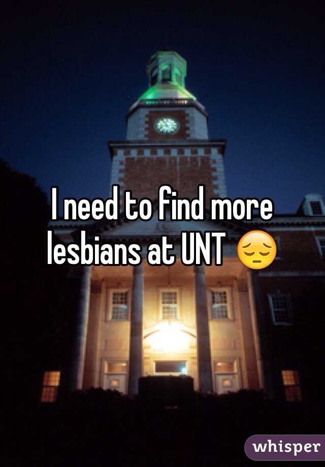 I need to find more lesbians at UNT 😔