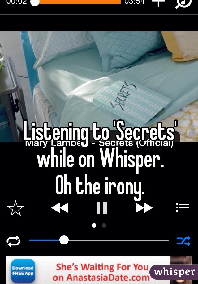 Listening to 'Secrets' while on Whisper. 
Oh the irony.