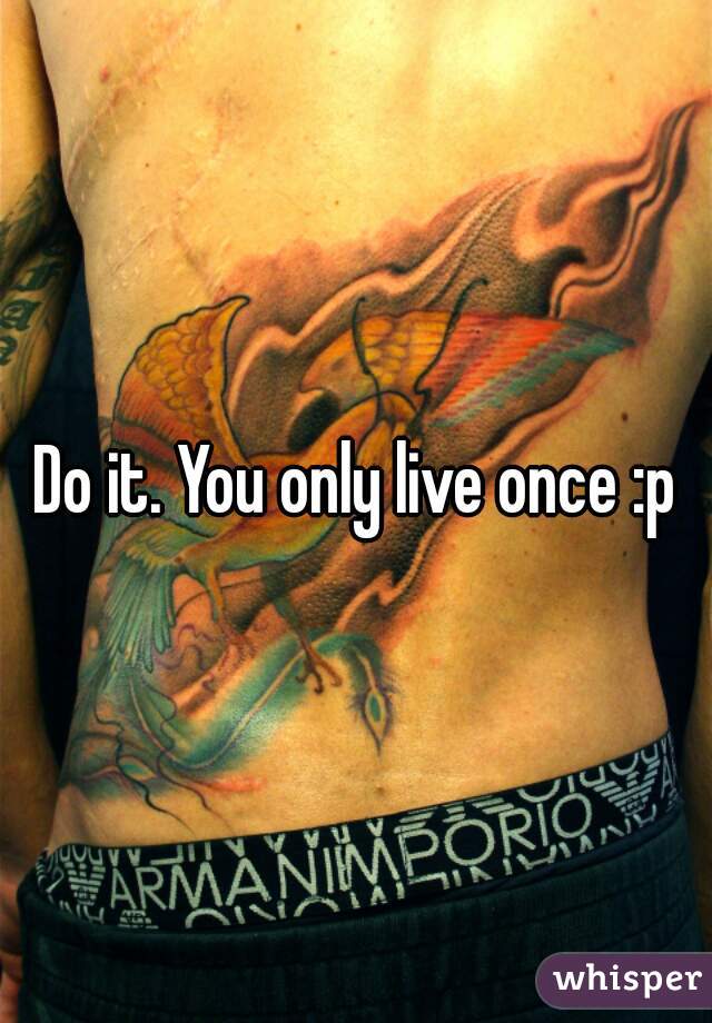 Do it. You only live once :p