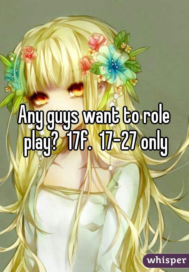 Any guys want to role play?  17f.  17-27 only