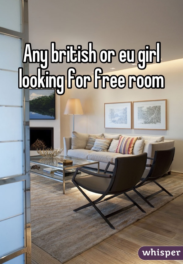 Any british or eu girl looking for free room
