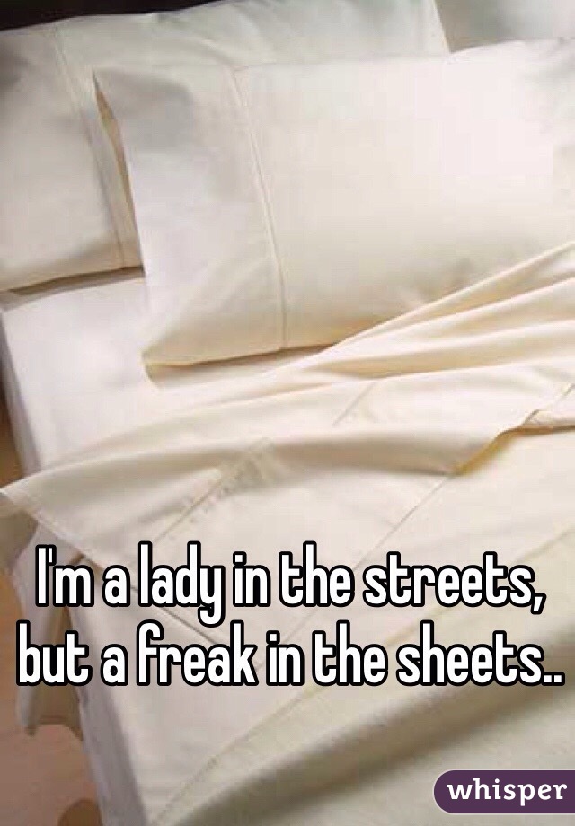 I'm a lady in the streets, but a freak in the sheets..