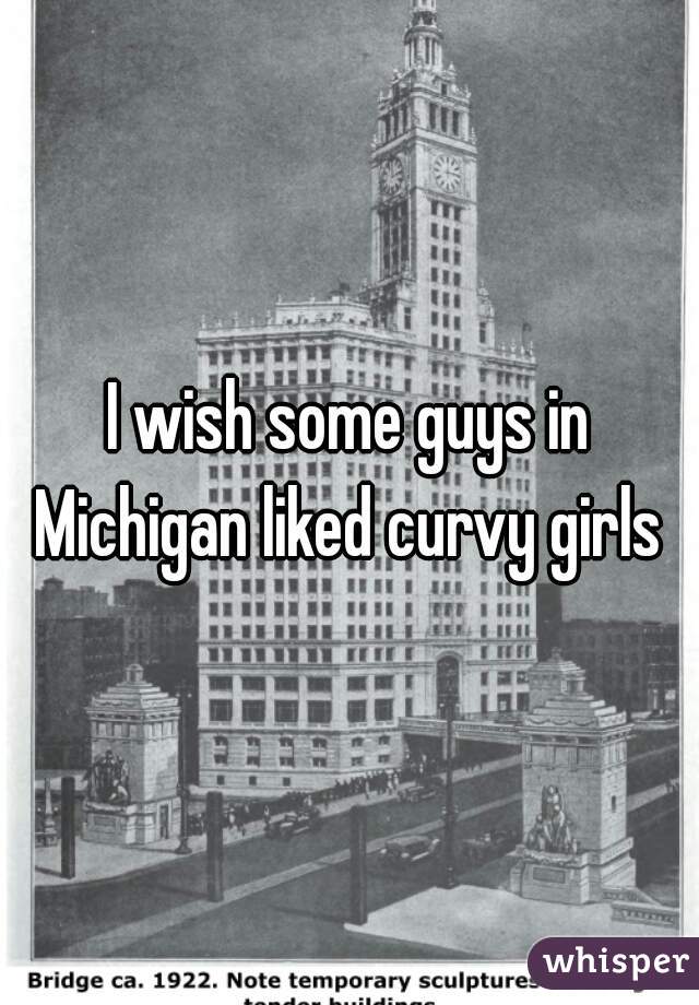 I wish some guys in Michigan liked curvy girls 