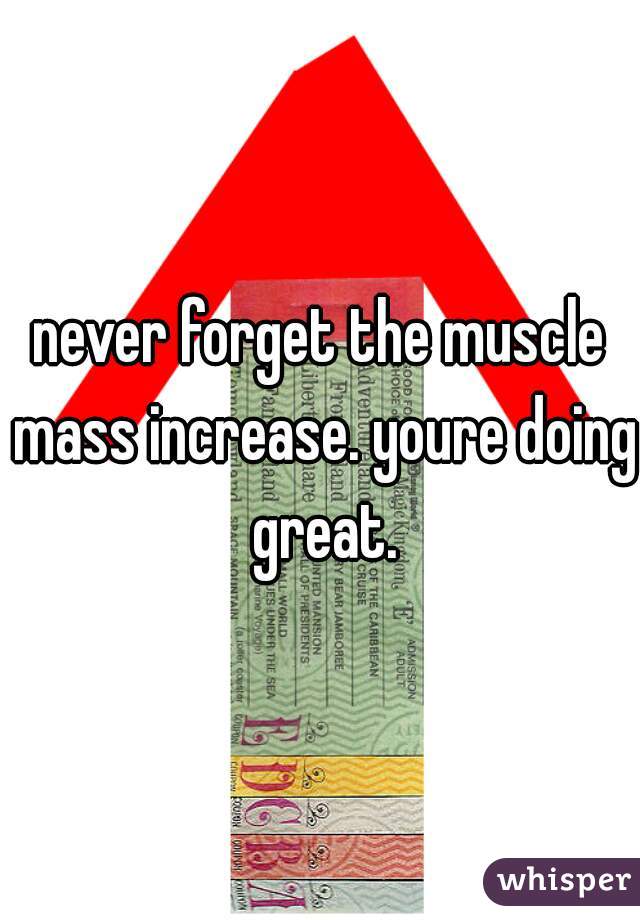 never forget the muscle mass increase. youre doing great.