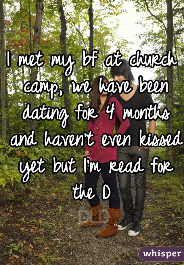 I met my bf at church camp, we have been dating for 4 months and haven't even kissed yet but I'm read for the D 
