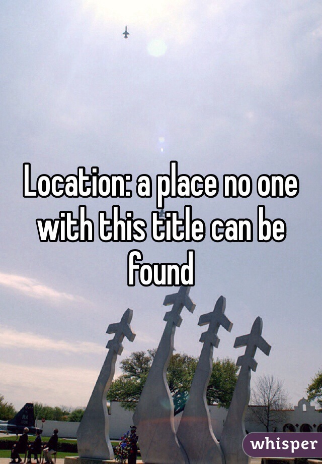 Location: a place no one with this title can be found 