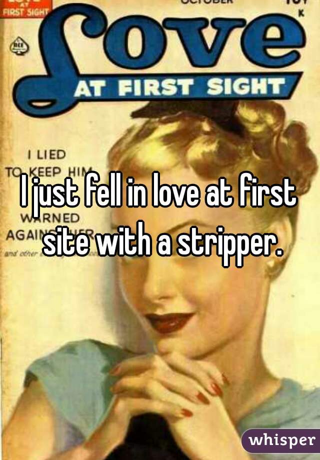 I just fell in love at first site with a stripper.
