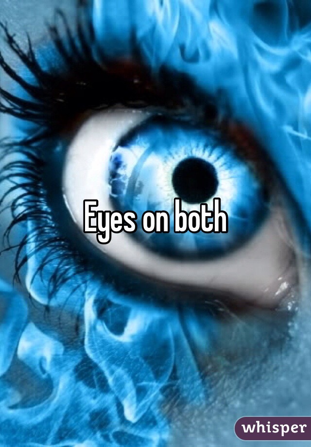 Eyes on both 