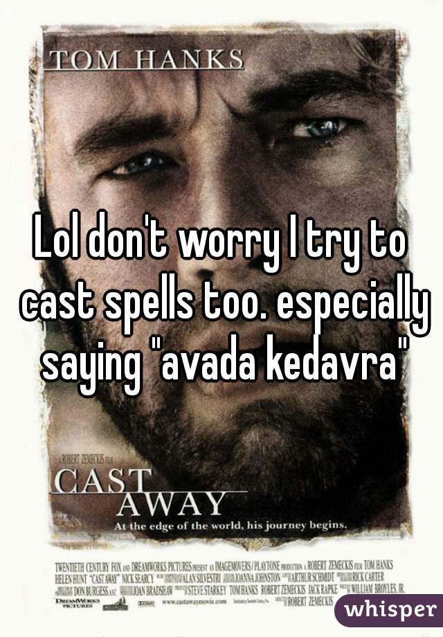 Lol don't worry I try to cast spells too. especially saying "avada kedavra"