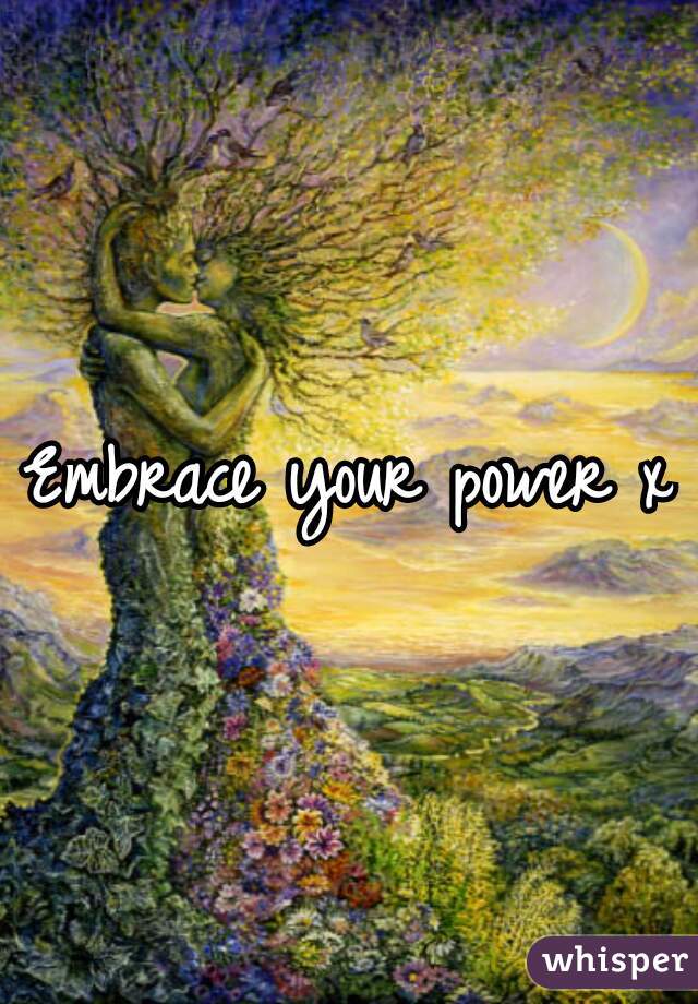 Embrace your power x