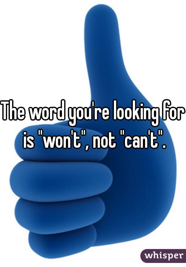 The word you're looking for is "won't", not "can't".