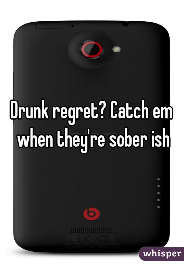 Drunk regret? Catch em when they're sober ish