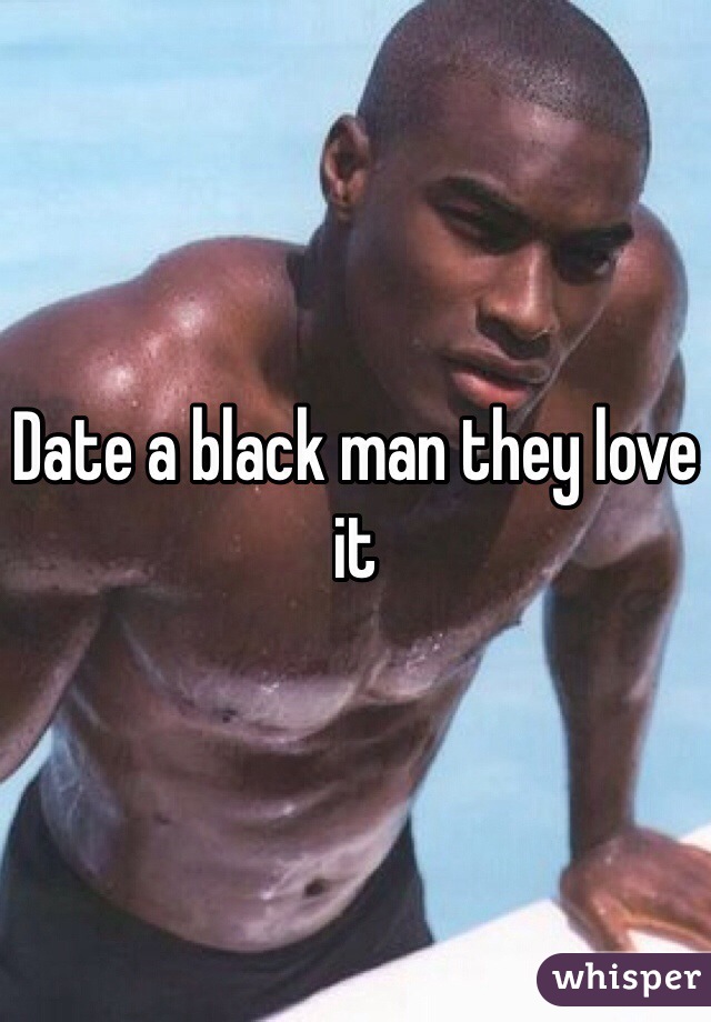 Date a black man they love it