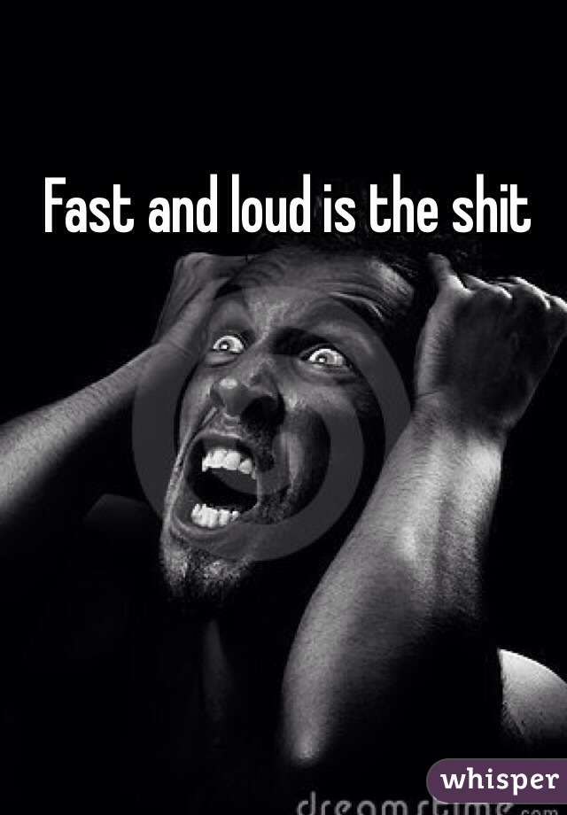 Fast and loud is the shit 