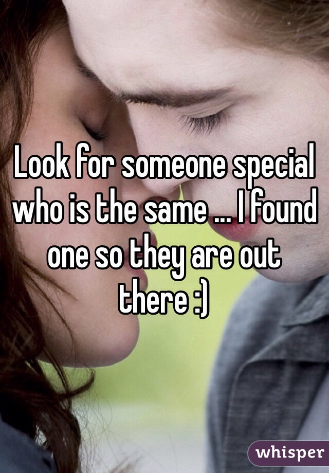 Look for someone special who is the same ... I found one so they are out there :)