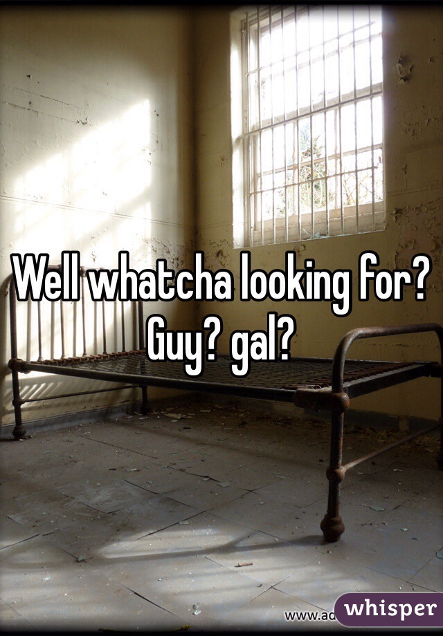 Well whatcha looking for? Guy? gal?