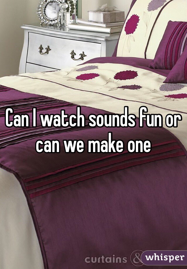 Can I watch sounds fun or can we make one
