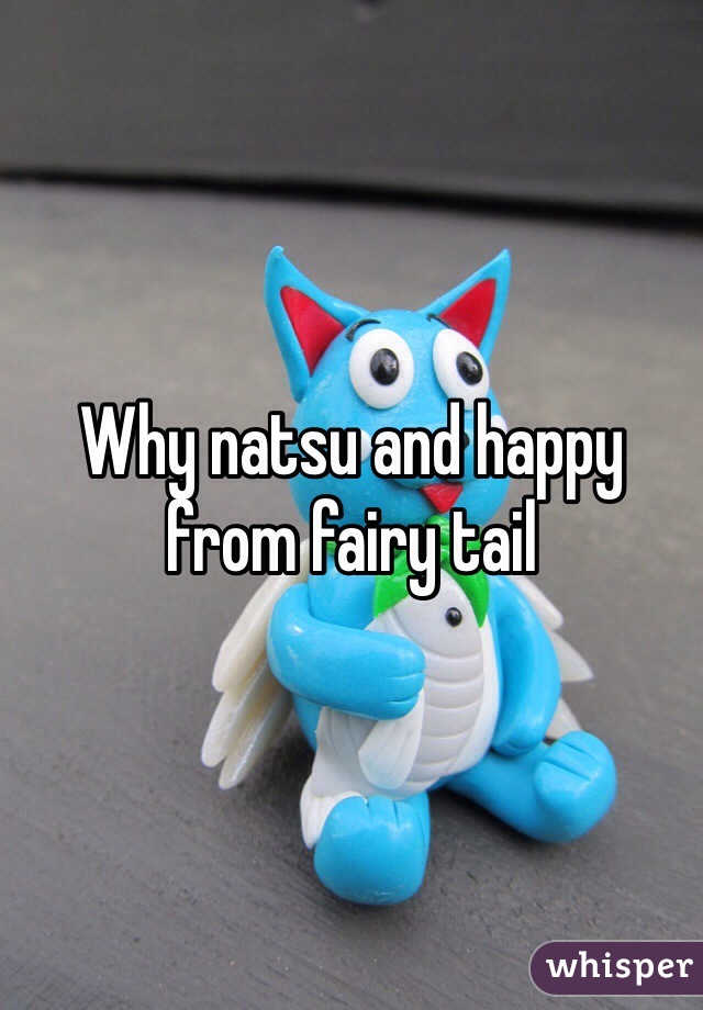 Why natsu and happy from fairy tail
