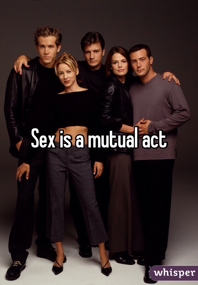 Sex is a mutual act