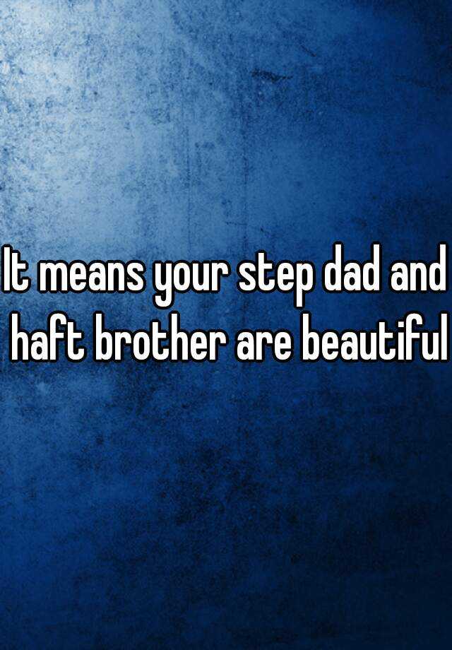 it-means-your-step-dad-and-haft-brother-are-beautiful