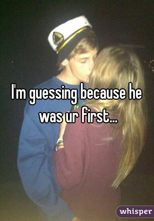 I'm guessing because he was ur first...
