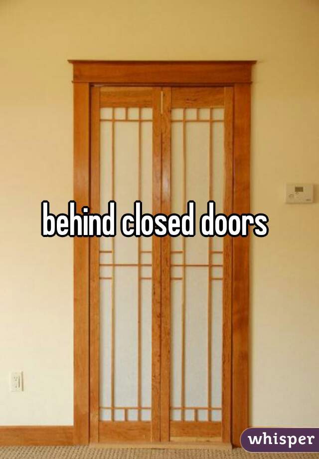 behind closed doors 