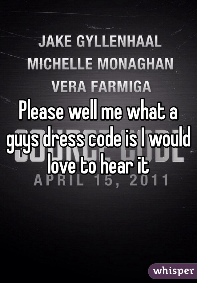 Please well me what a guys dress code is I would love to hear it 