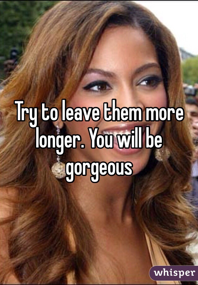 Try to leave them more longer. You will be gorgeous