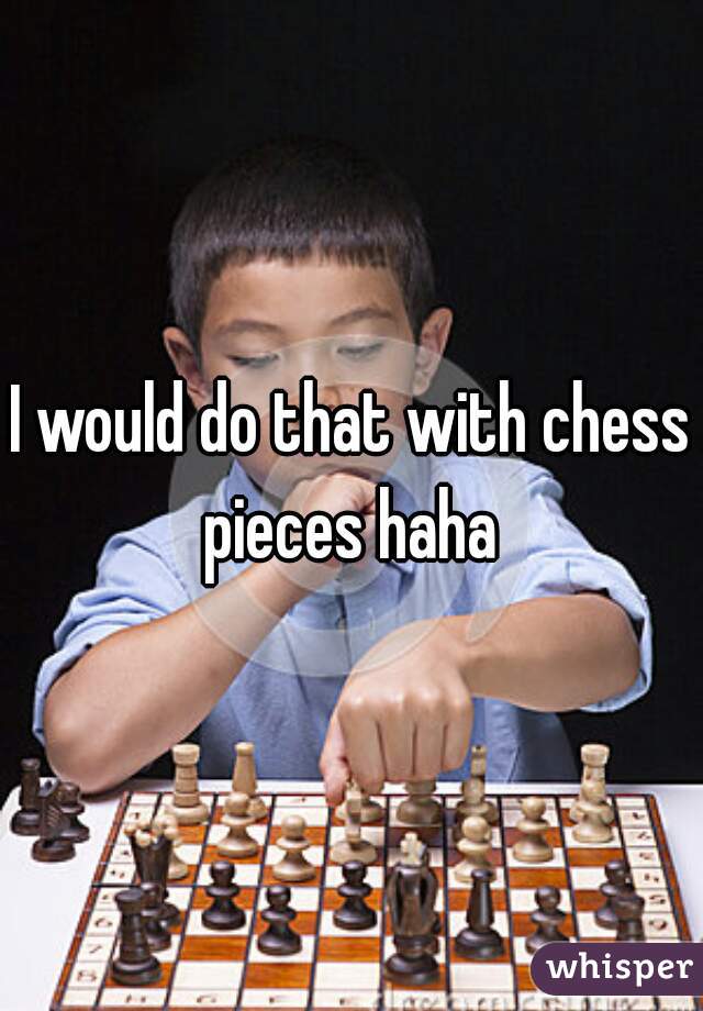 I would do that with chess pieces haha 