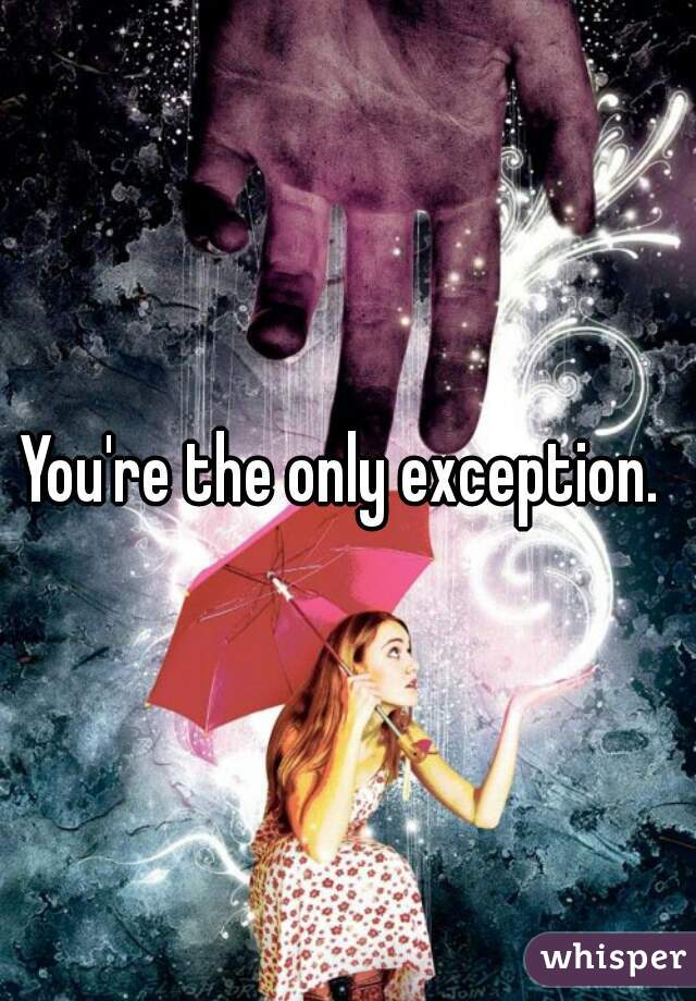You're the only exception. 