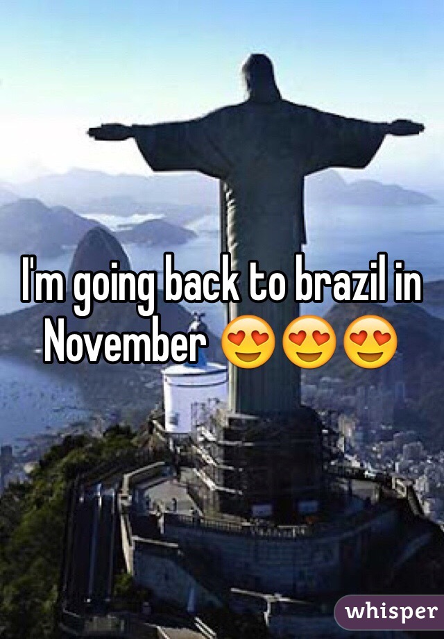 I'm going back to brazil in November 😍😍😍