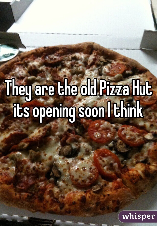 They are the old Pizza Hut its opening soon I think
